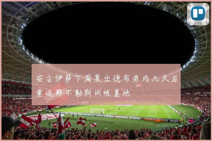 安古伊萨下周复出德布劳内几天后重返那不勒斯训练基地